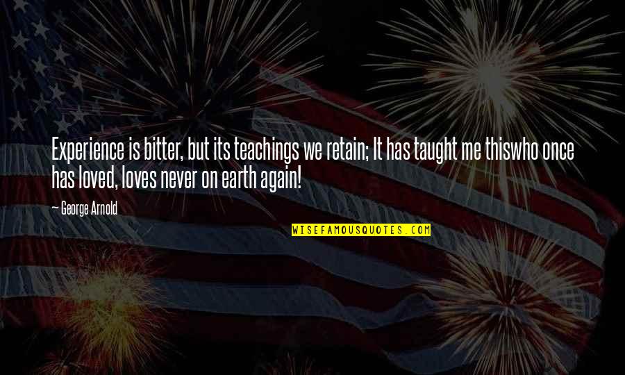 Stincts Quotes By George Arnold: Experience is bitter, but its teachings we retain; Stincts Quotes By George Arnold: Experience is bitter, but its teachings we retain;