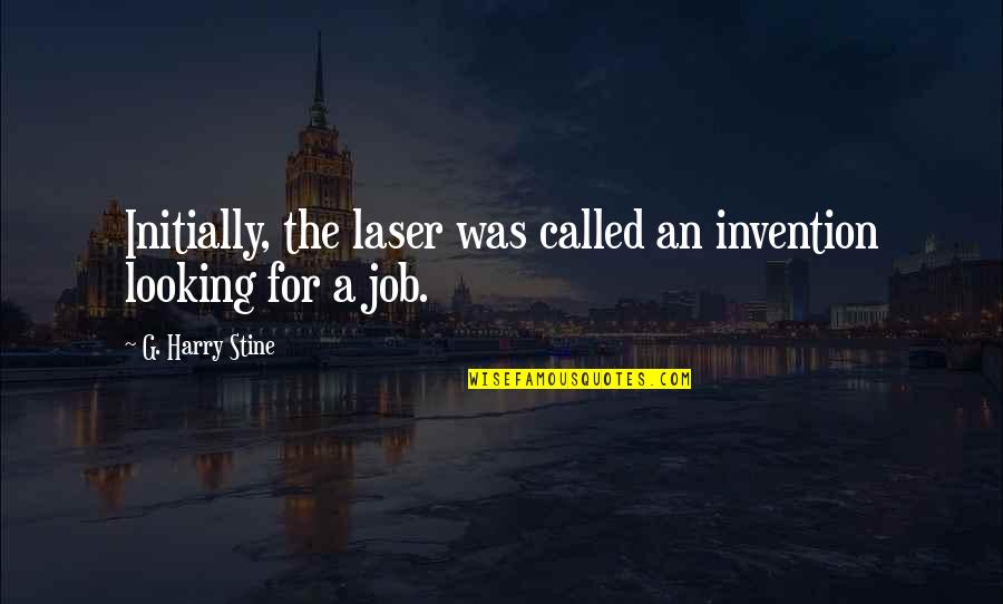 Stine Quotes By G. Harry Stine: Initially, the laser was called an invention looking