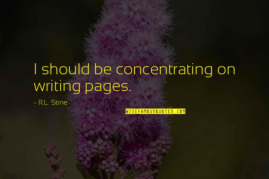 Stine Quotes By R.L. Stine: I should be concentrating on writing pages.