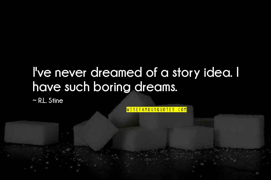 Stine Quotes By R.L. Stine: I've never dreamed of a story idea. I