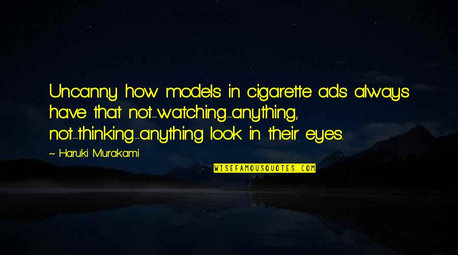 Sting Book Quotes By Haruki Murakami: Uncanny how models in cigarette ads always have Sting Book Quotes By Haruki Murakami: Uncanny how models in cigarette ads always have