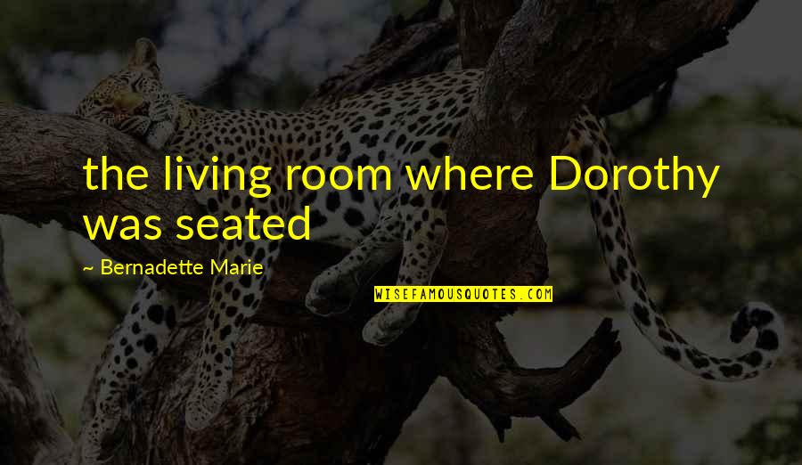 Sting Eucliffe Quotes By Bernadette Marie: the living room where Dorothy was seated