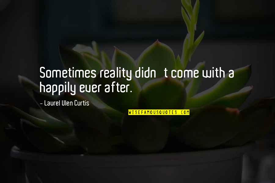Sting Eucliffe Quotes By Laurel Ulen Curtis: Sometimes reality didn't come with a happily ever