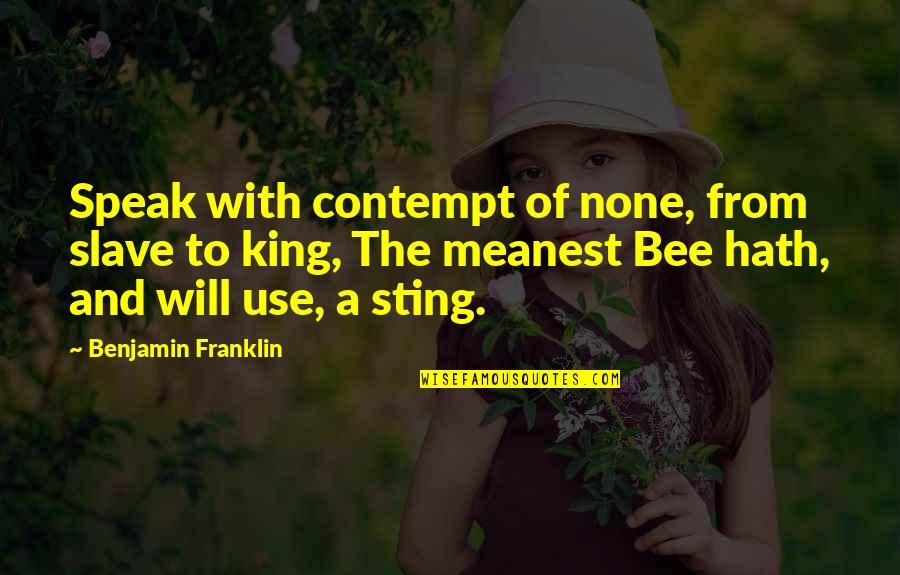 Sting Quotes By Benjamin Franklin: Speak with contempt of none, from slave to