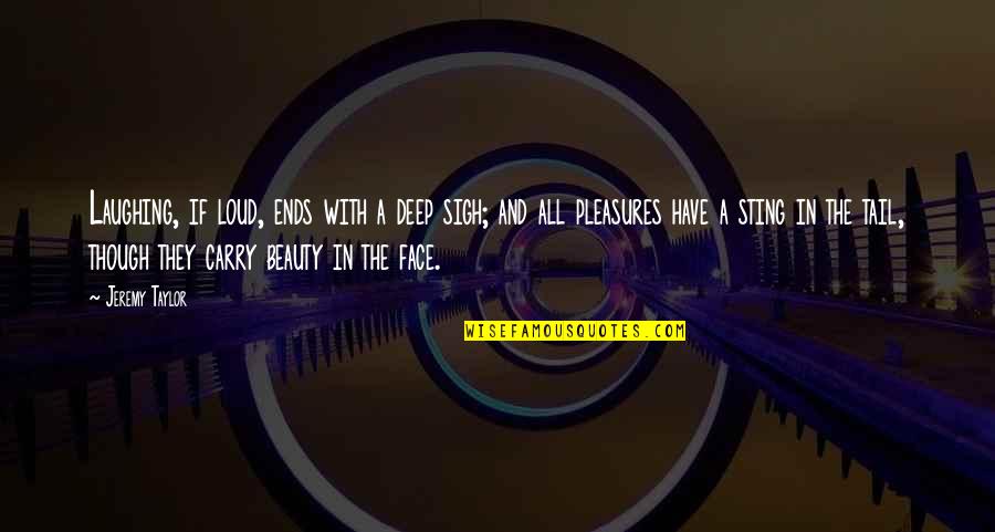 Sting Quotes By Jeremy Taylor: Laughing, if loud, ends with a deep sigh; Sting Quotes By Jeremy Taylor: Laughing, if loud, ends with a deep sigh;