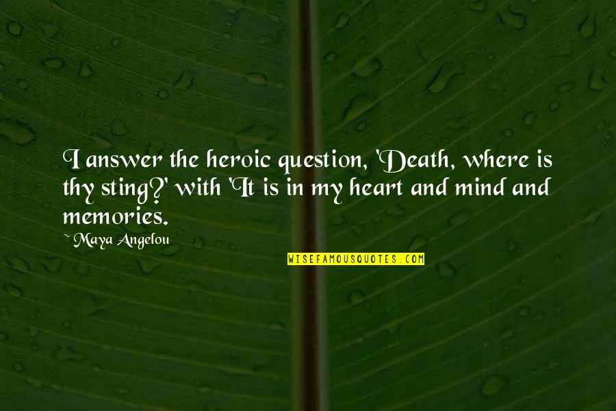 Sting Quotes By Maya Angelou: I answer the heroic question, 'Death, where is