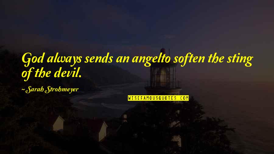 Sting Quotes By Sarah Strohmeyer: God always sends an angelto soften the sting Sting Quotes By Sarah Strohmeyer: God always sends an angelto soften the sting