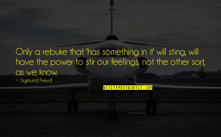 Sting Quotes By Sigmund Freud: Only a rebuke that 'has something in it' Sting Quotes By Sigmund Freud: Only a rebuke that 'has something in it'
