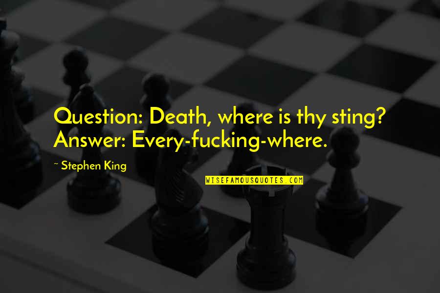 Sting Quotes By Stephen King: Question: Death, where is thy sting? Answer: Every-fucking-where.