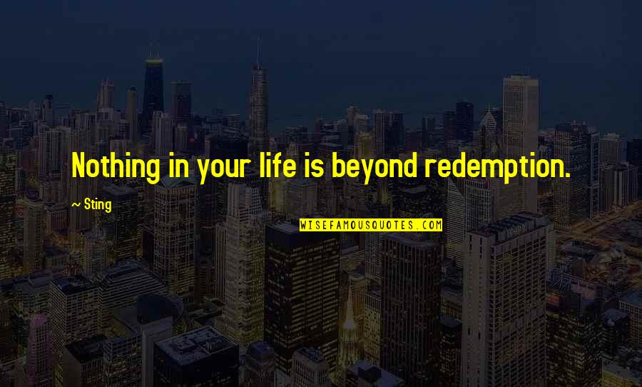 Sting Quotes By Sting: Nothing in your life is beyond redemption.