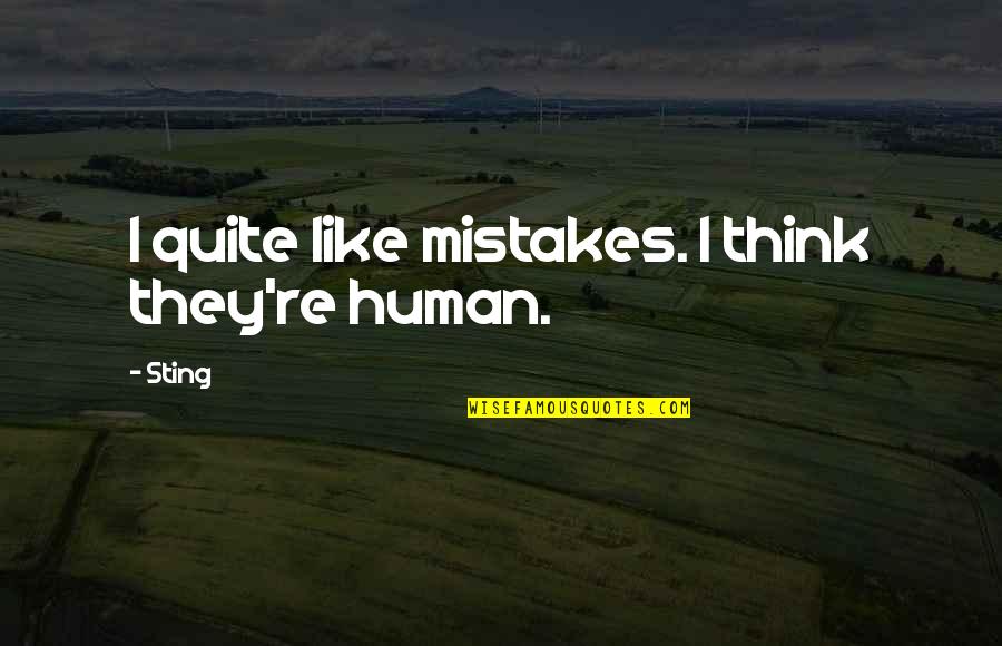Sting Quotes By Sting: I quite like mistakes. I think they're human.