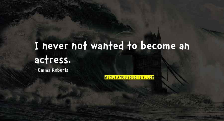 Sting Wcw Quotes By Emma Roberts: I never not wanted to become an actress.