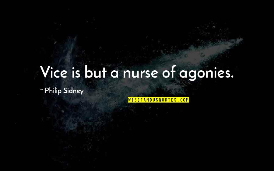 Stingaree Quotes By Philip Sidney: Vice is but a nurse of agonies. Stingaree Quotes By Philip Sidney: Vice is but a nurse of agonies.