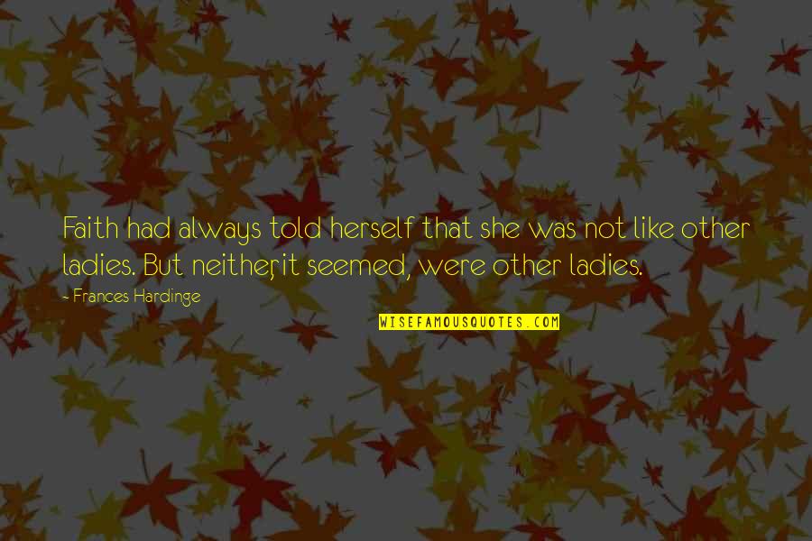 Stingerea Creantelor Quotes By Frances Hardinge: Faith had always told herself that she was Stingerea Creantelor Quotes By Frances Hardinge: Faith had always told herself that she was
