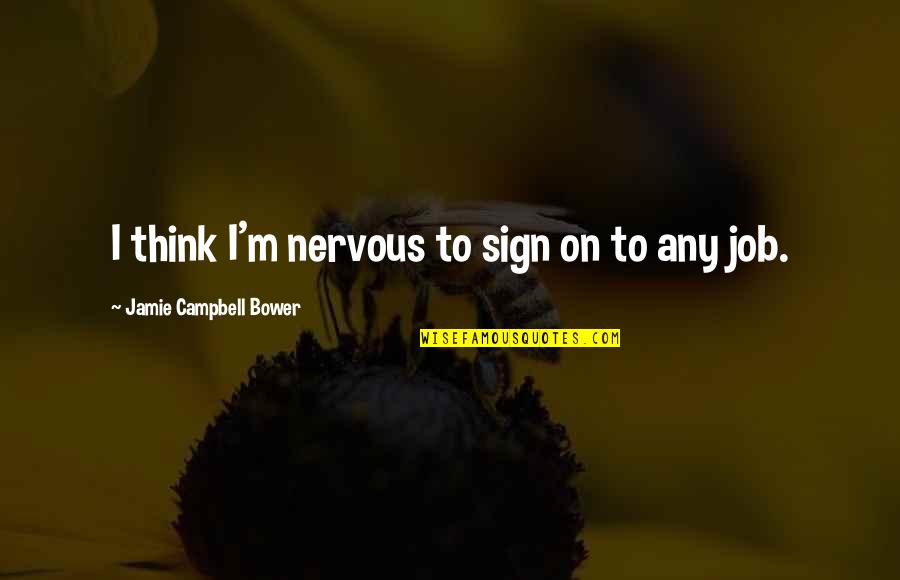Stingerea Creantelor Quotes By Jamie Campbell Bower: I think I'm nervous to sign on to Stingerea Creantelor Quotes By Jamie Campbell Bower: I think I'm nervous to sign on to