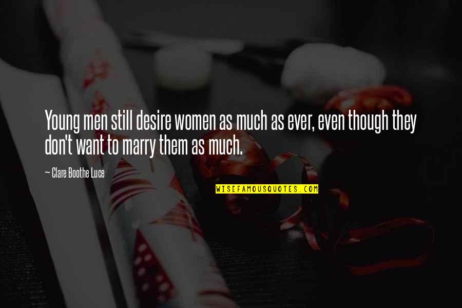 Stingerea Ipotecii Quotes By Clare Boothe Luce: Young men still desire women as much as Stingerea Ipotecii Quotes By Clare Boothe Luce: Young men still desire women as much as