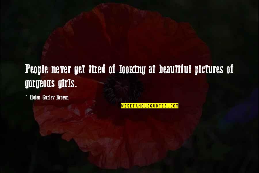 Stingerea Ipotecii Quotes By Helen Gurley Brown: People never get tired of looking at beautiful Stingerea Ipotecii Quotes By Helen Gurley Brown: People never get tired of looking at beautiful