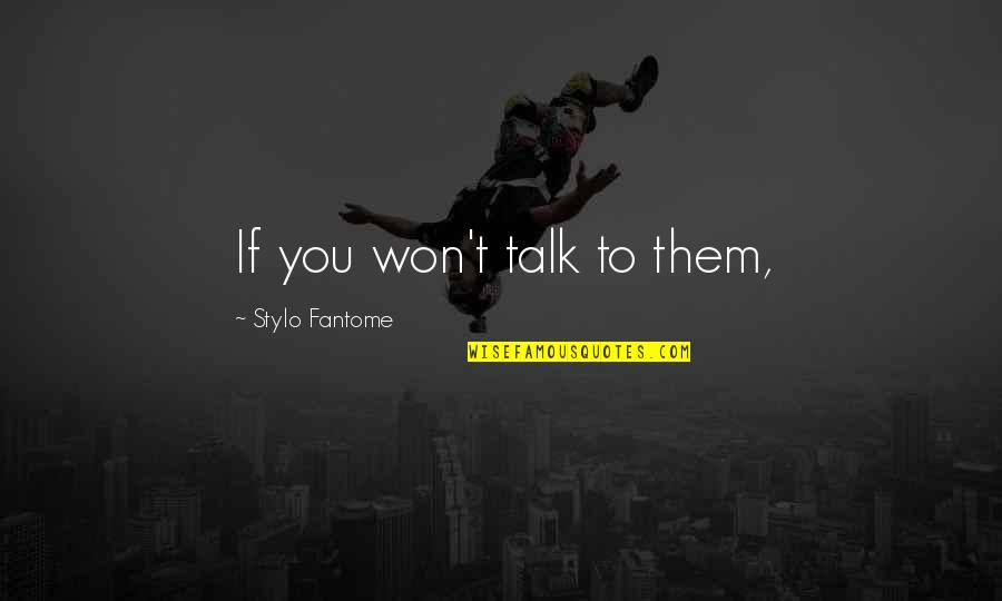 Stingerea Ipotecii Quotes By Stylo Fantome: If you won't talk to them, Stingerea Ipotecii Quotes By Stylo Fantome: If you won't talk to them,