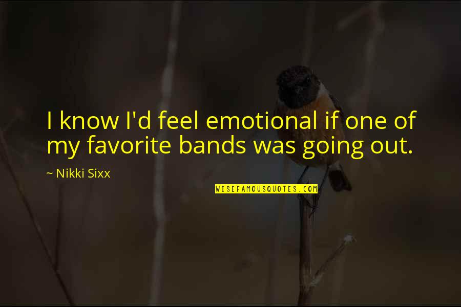 Stingers Restaurant Quotes By Nikki Sixx: I know I'd feel emotional if one of