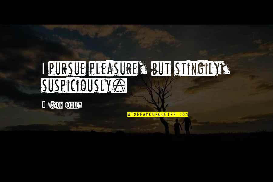 Stingily Quotes By Mason Cooley: I pursue pleasure, but stingily, suspiciously.