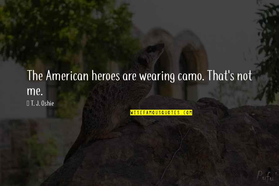 Stingily Quotes By T. J. Oshie: The American heroes are wearing camo. That's not