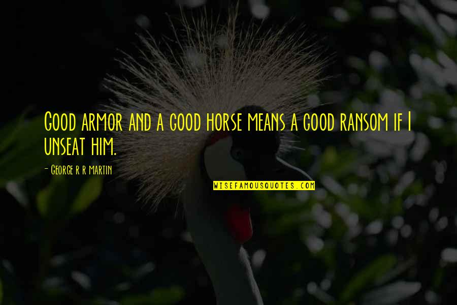 Stinginess Synonyms Quotes By George R R Martin: Good armor and a good horse means a Stinginess Synonyms Quotes By George R R Martin: Good armor and a good horse means a