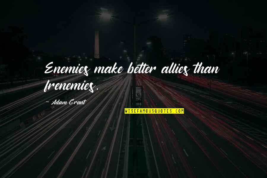 Stinging Pain Quotes By Adam Grant: Enemies make better allies than frenemies.