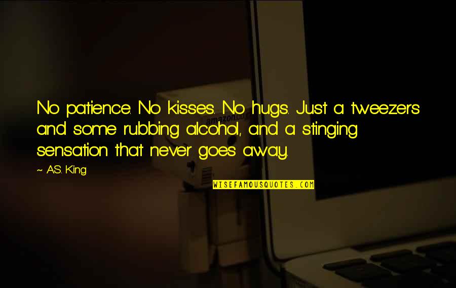 Stinging Quotes By A.S. King: No patience. No kisses. No hugs. Just a Stinging Quotes By A.S. King: No patience. No kisses. No hugs. Just a