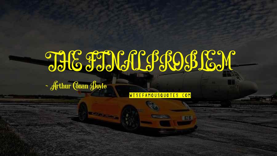 Stinging Quotes By Arthur Conan Doyle: THE FINAL PROBLEM Stinging Quotes By Arthur Conan Doyle: THE FINAL PROBLEM