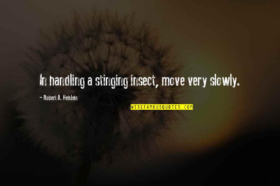 Stinging Quotes By Robert A. Heinlein: In handling a stinging insect, move very slowly. Stinging Quotes By Robert A. Heinlein: In handling a stinging insect, move very slowly.