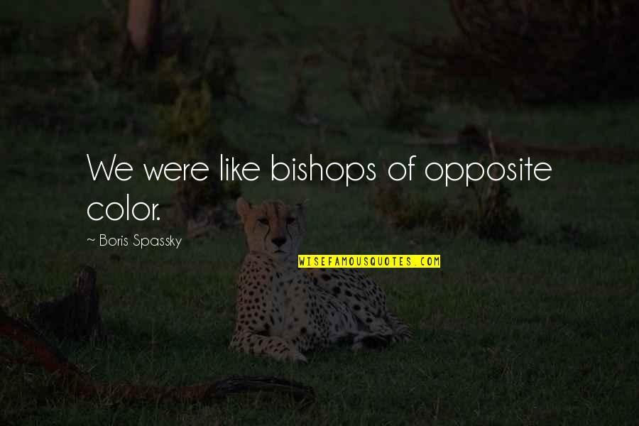 Stinging Roger Quotes By Boris Spassky: We were like bishops of opposite color.