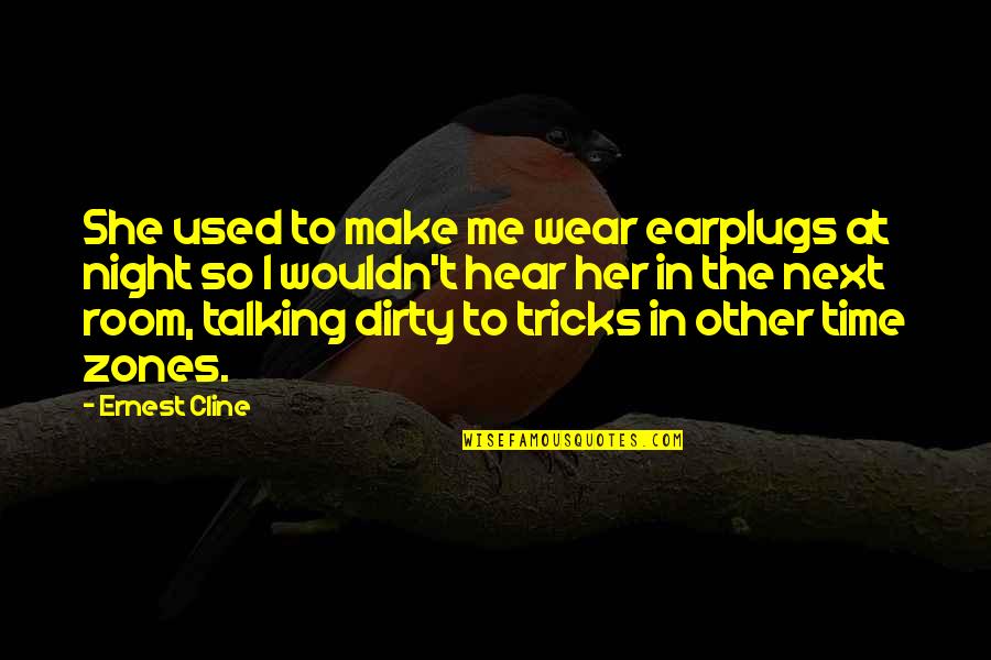 Stingingly Grudgingly Quotes By Ernest Cline: She used to make me wear earplugs at