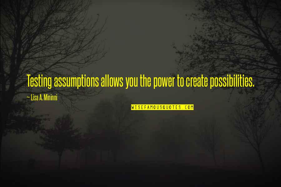Stingless Wasp Quotes By Lisa A. Mininni: Testing assumptions allows you the power to create