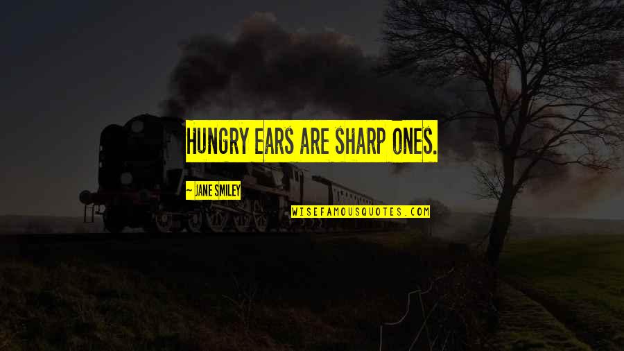 Stingray Allstars Quotes By Jane Smiley: Hungry ears are sharp ones.