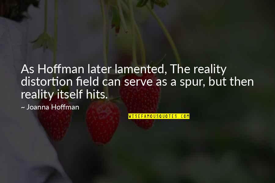Stingrays Quotes By Joanna Hoffman: As Hoffman later lamented, The reality distortion field
