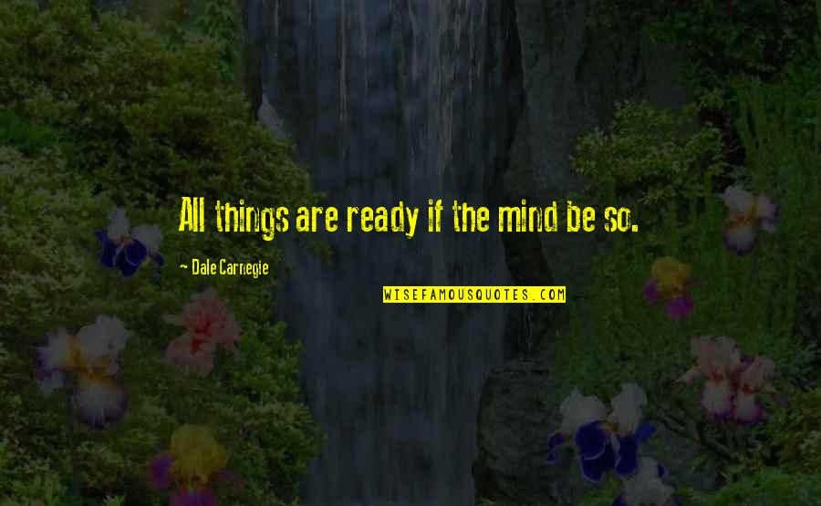Stingy Boss Quotes By Dale Carnegie: All things are ready if the mind be