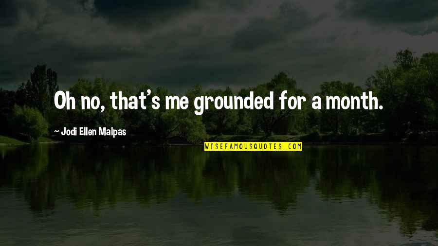 Stingy People Quotes By Jodi Ellen Malpas: Oh no, that's me grounded for a month.