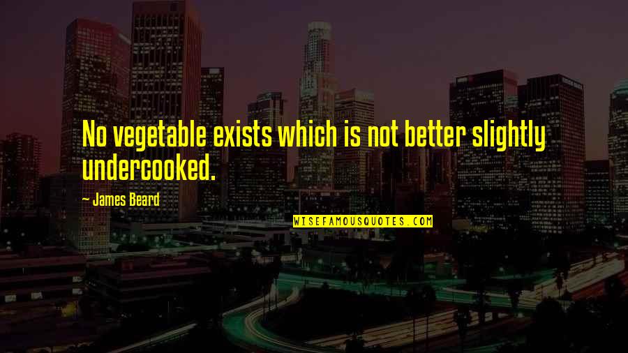 Stingy Relationship Quotes By James Beard: No vegetable exists which is not better slightly