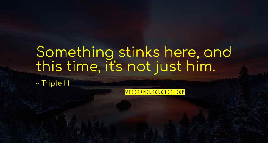 Stink Quotes By Triple H: Something stinks here, and this time, it's not