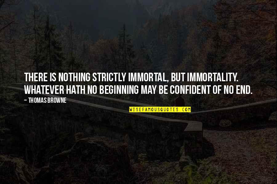 Stink Stank Stunk Quotes By Thomas Browne: There is nothing strictly immortal, but immortality. Whatever Stink Stank Stunk Quotes By Thomas Browne: There is nothing strictly immortal, but immortality. Whatever