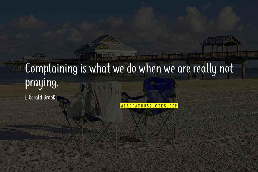 Stinkers Bad Quotes By Gerald Brooks: Complaining is what we do when we are Stinkers Bad Quotes By Gerald Brooks: Complaining is what we do when we are
