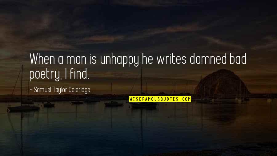 Stinkin Thinkin Quotes By Samuel Taylor Coleridge: When a man is unhappy he writes damned Stinkin Thinkin Quotes By Samuel Taylor Coleridge: When a man is unhappy he writes damned
