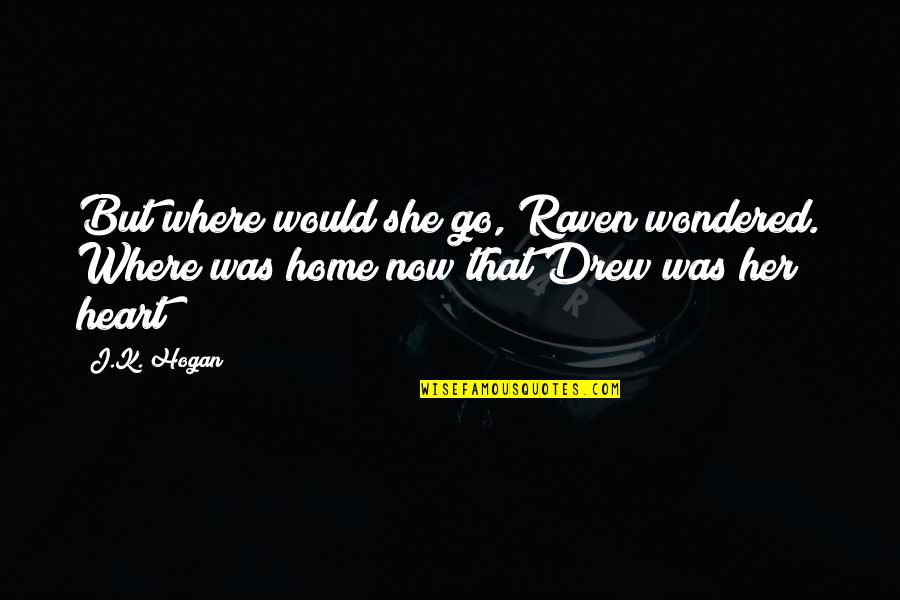 Stinking Attitude Quotes By J.K. Hogan: But where would she go, Raven wondered. Where