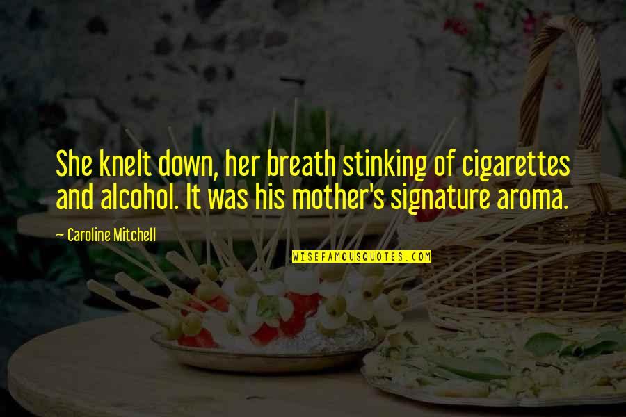 Stinking Breath Quotes By Caroline Mitchell: She knelt down, her breath stinking of cigarettes