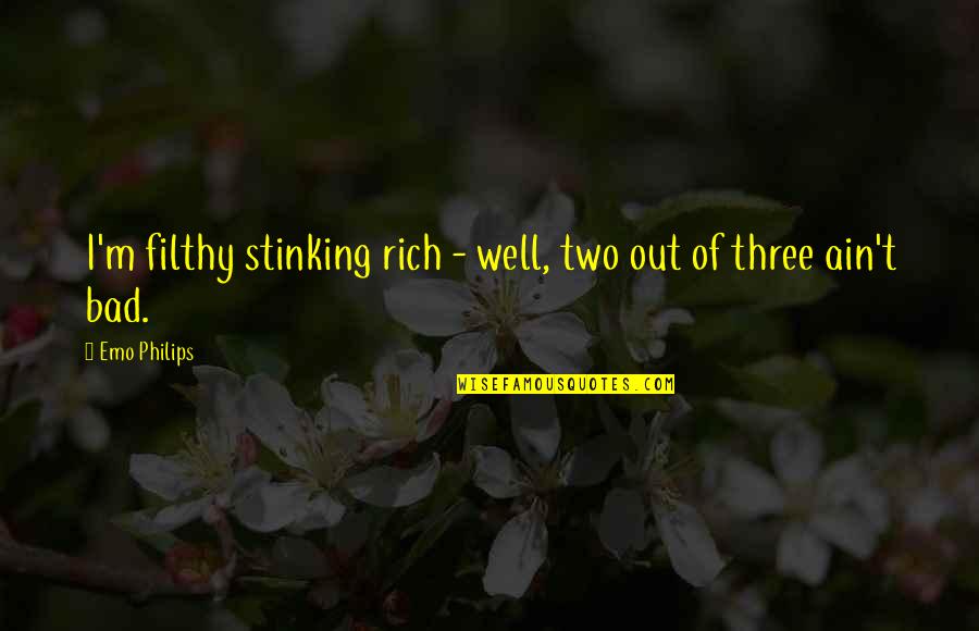 Stinking Quotes By Emo Philips: I'm filthy stinking rich - well, two out