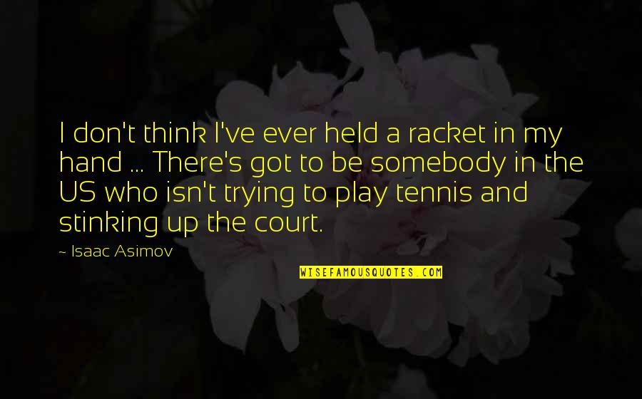 Stinking Quotes By Isaac Asimov: I don't think I've ever held a racket