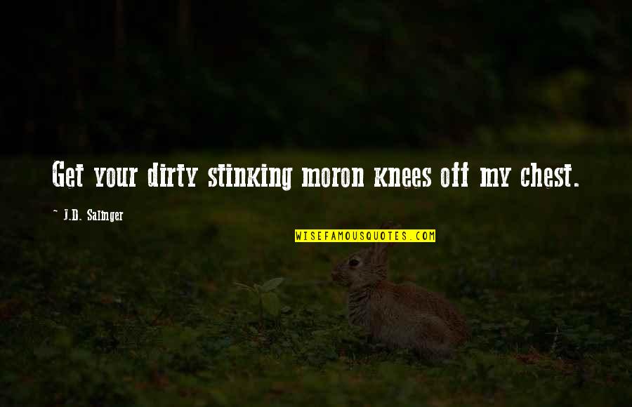 Stinking Quotes By J.D. Salinger: Get your dirty stinking moron knees off my