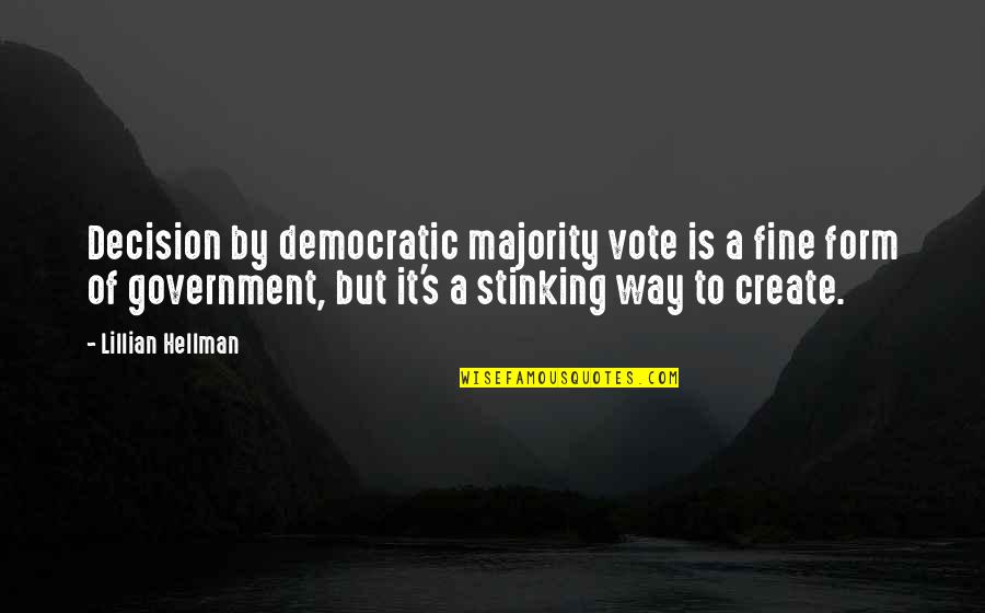 Stinking Quotes By Lillian Hellman: Decision by democratic majority vote is a fine