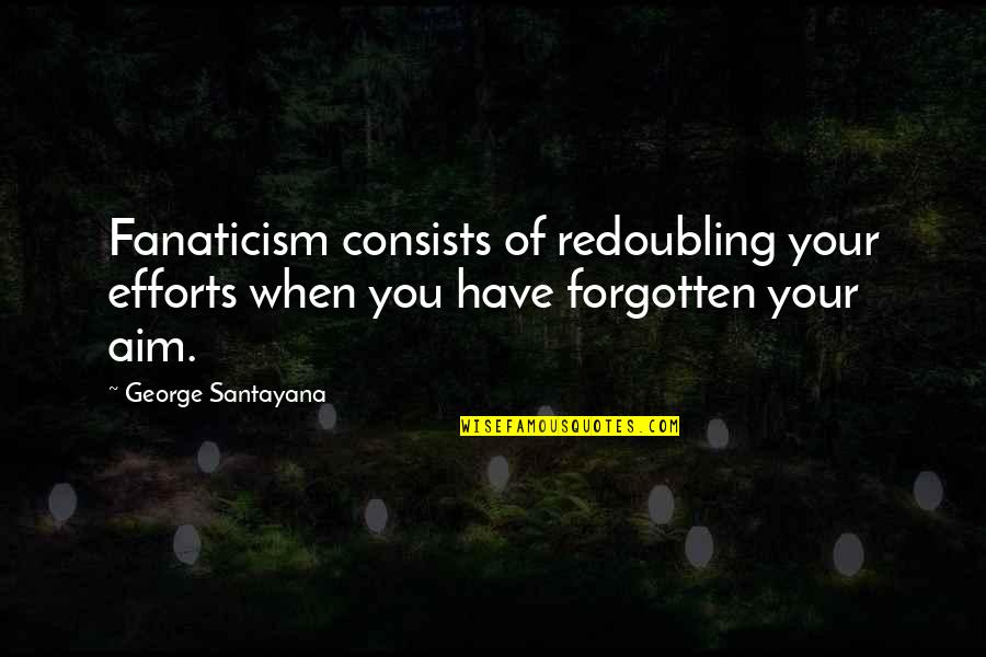 Stinko Card Quotes By George Santayana: Fanaticism consists of redoubling your efforts when you