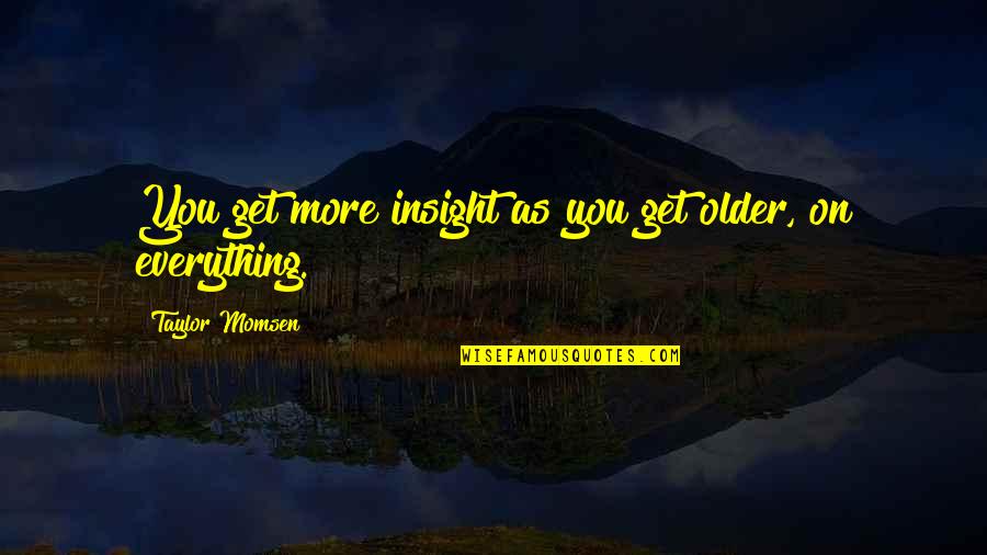 Stinko Quotes By Taylor Momsen: You get more insight as you get older,